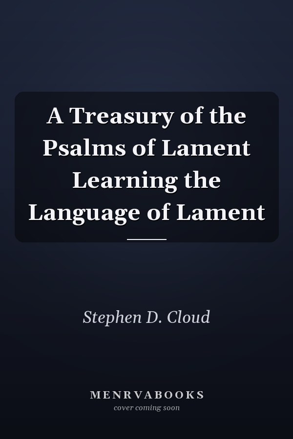 A Treasury of the Psalms of Lament Learning the Language of Lament