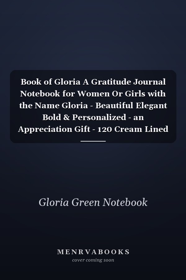 Book of Gloria A Gratitude Journal Notebook for Women Or Girls with the Name Gloria - Beautiful Elegant Bold & Personalized - an Appreciation Gift - 120 Cream Lined Writing Pages - 6 X9 Diary Or Notepad