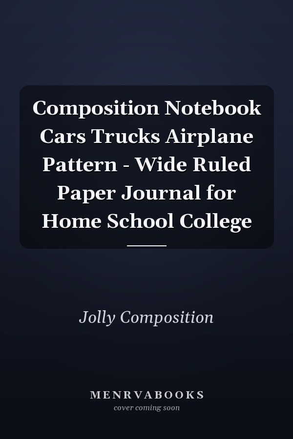 Composition Notebook Cars Trucks Airplane Pattern - Wide Ruled Paper Journal for Home School College