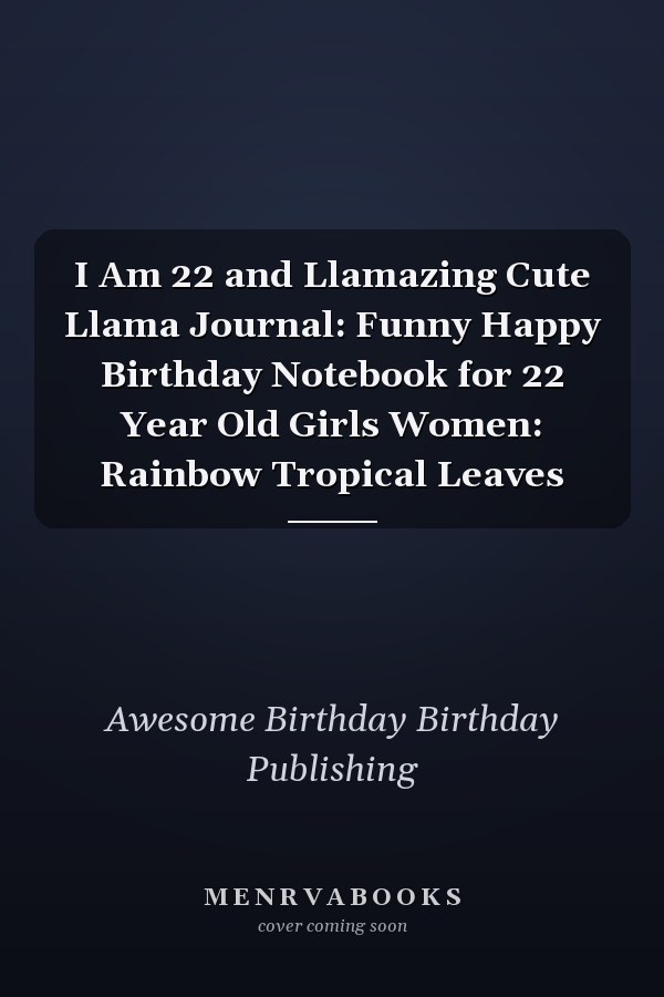 I Am 22 and Llamazing Cute Llama Journal: Funny Happy Birthday Notebook for 22 Year Old Girls Women: Rainbow Tropical Leaves