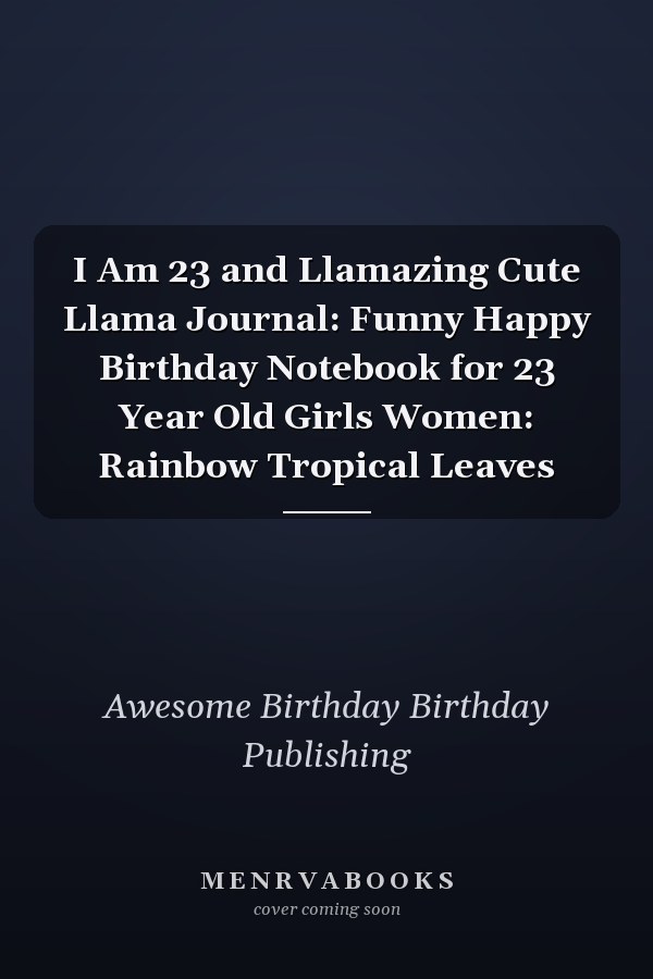 I Am 23 and Llamazing Cute Llama Journal: Funny Happy Birthday Notebook for 23 Year Old Girls Women: Rainbow Tropical Leaves
