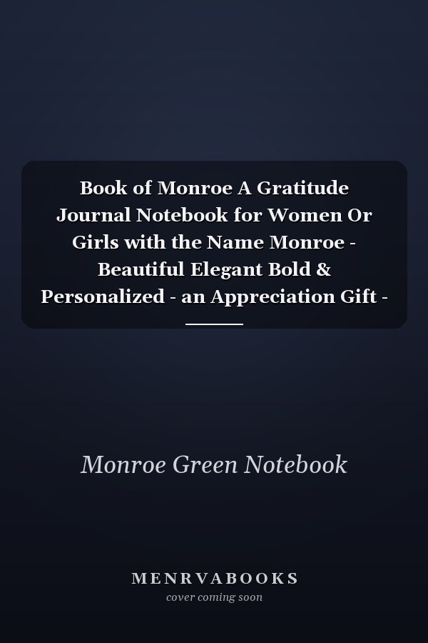 Book of Monroe A Gratitude Journal Notebook for Women Or Girls with the Name Monroe - Beautiful Elegant Bold & Personalized - an Appreciation Gift - 120 Cream Lined Writing Pages - 6 X9 Diary Or Notepad