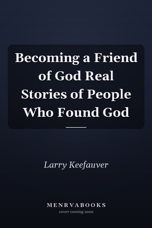 Becoming a Friend of God Real Stories of People Who Found God