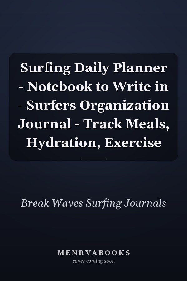 Surfing Daily Planner - Notebook to Write in - Surfers Organization Journal - Track Meals, Hydration, Exercise