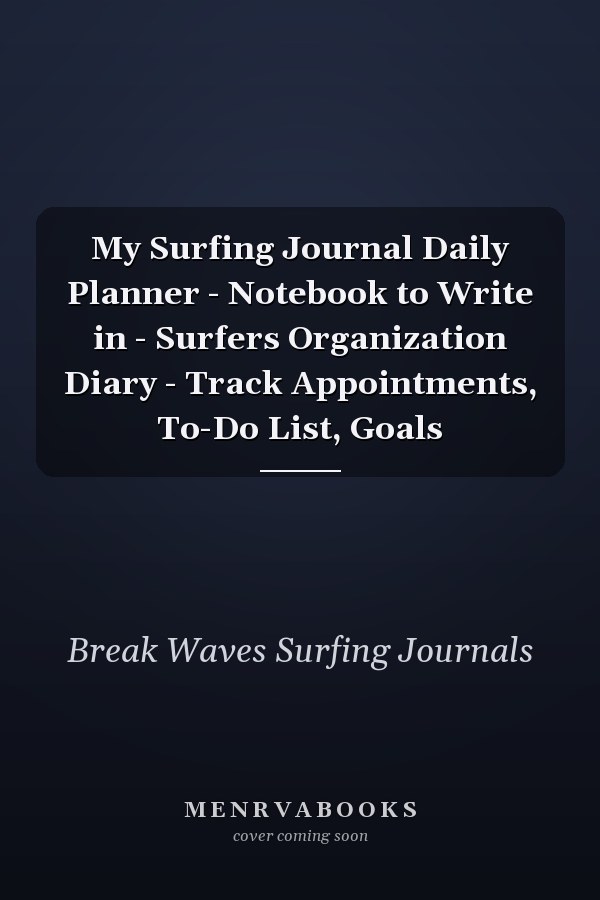 My Surfing Journal Daily Planner - Notebook to Write in - Surfers Organization Diary - Track Appointments, To-Do List, Goals