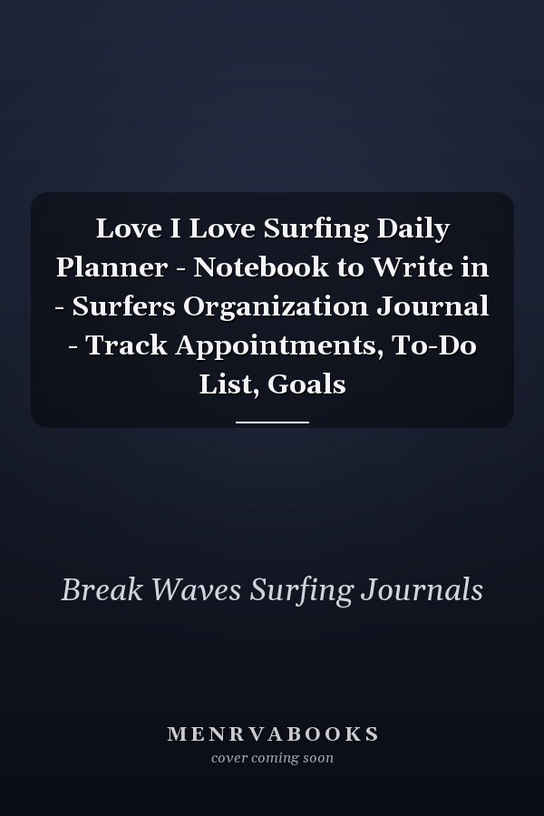Love I Love Surfing Daily Planner - Notebook to Write in - Surfers Organization Journal - Track Appointments, To-Do List, Goals
