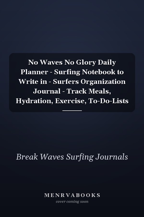 No Waves No Glory Daily Planner - Surfing Notebook to Write in - Surfers Organization Journal - Track Meals, Hydration, Exercise, To-Do-Lists
