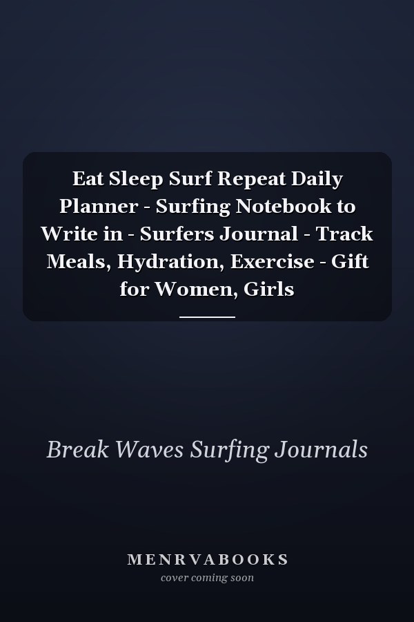 Eat Sleep Surf Repeat Daily Planner - Surfing Notebook to Write in - Surfers Journal - Track Meals, Hydration, Exercise - Gift for Women, Girls