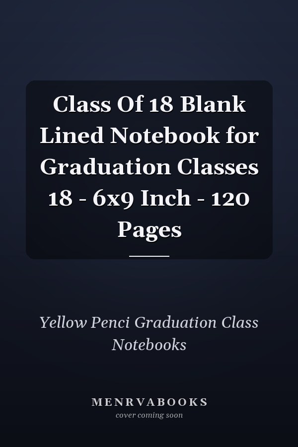 Class Of 18 Blank Lined Notebook for Graduation Classes 18 - 6x9 Inch - 120 Pages