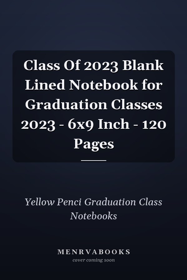 Class Of 2023 Blank Lined Notebook for Graduation Classes 2023 - 6x9 Inch - 120 Pages