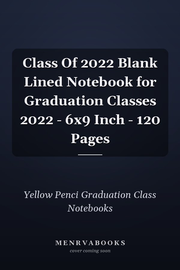 Class Of 2022 Blank Lined Notebook for Graduation Classes 2022 - 6x9 Inch - 120 Pages