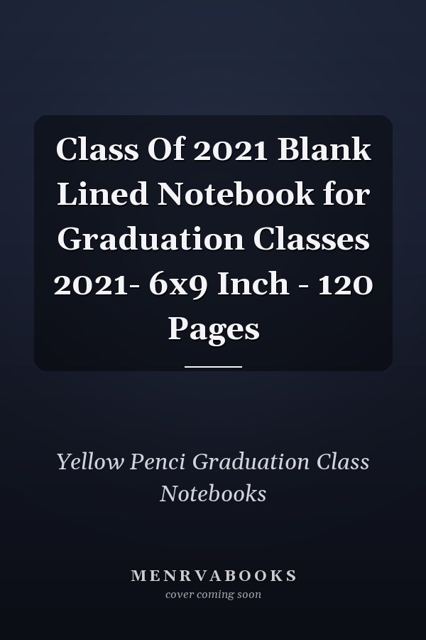Class Of 2021 Blank Lined Notebook for Graduation Classes 2021- 6x9 Inch - 120 Pages