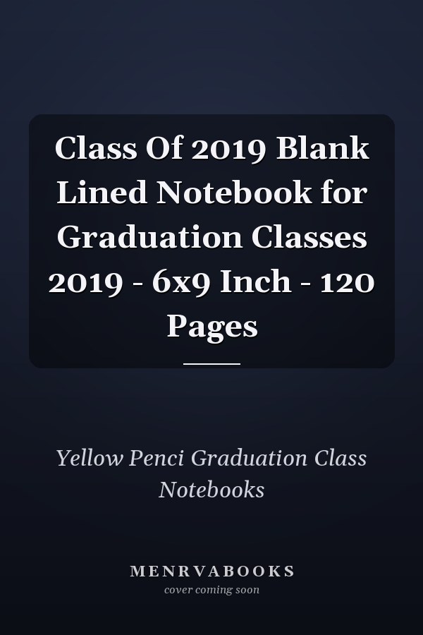 Class Of 2019 Blank Lined Notebook for Graduation Classes 2019 - 6x9 Inch - 120 Pages