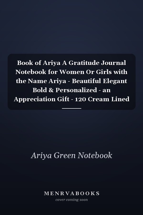 Book of Ariya A Gratitude Journal Notebook for Women Or Girls with the Name Ariya - Beautiful Elegant Bold & Personalized - an Appreciation Gift - 120 Cream Lined Writing Pages - 6 X9 Diary Or Notepad