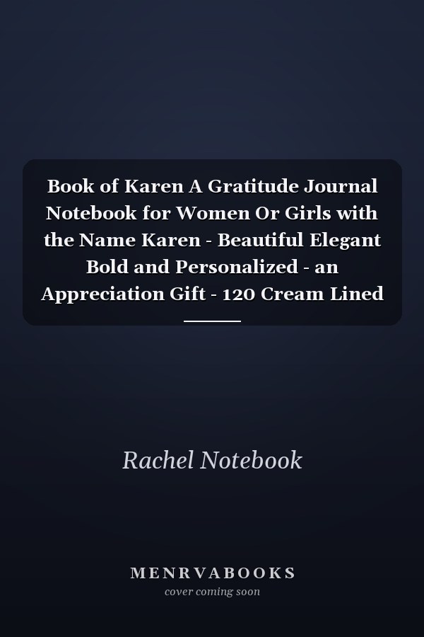 Book of Karen A Gratitude Journal Notebook for Women Or Girls with the Name Karen - Beautiful Elegant Bold and Personalized - an Appreciation Gift - 120 Cream Lined Writing Pages - 6 X9 Diary Or Notepad