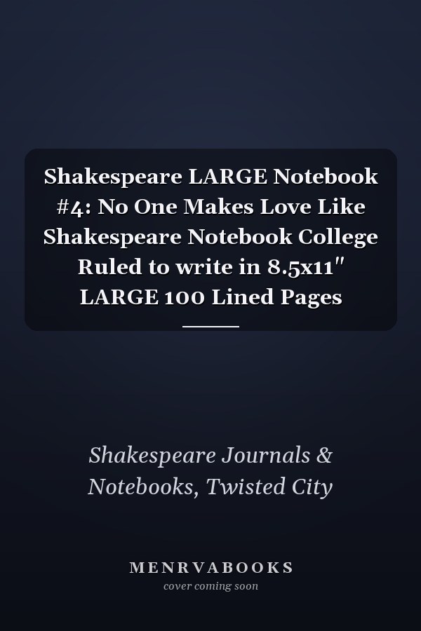 Shakespeare LARGE Notebook #4: No One Makes Love Like Shakespeare Notebook College Ruled to write in 8.5x11" LARGE 100 Lined Pages