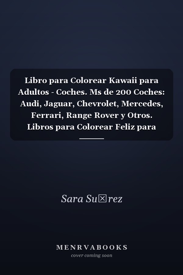 Libro para Colorear Kawaii para Adultos - Coches. Ms de 200 Coches: Audi, Jaguar, Chevrolet, Mercedes, Ferrari, Range Rover y Otros. Libros para Colorear Feliz para Adulto