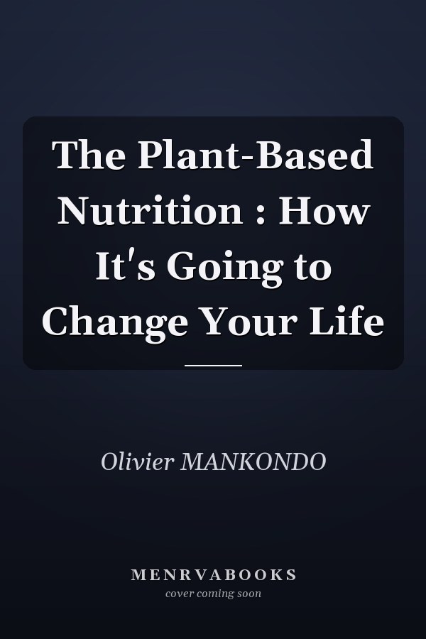 The Plant-Based Nutrition : How It's Going to Change Your Life