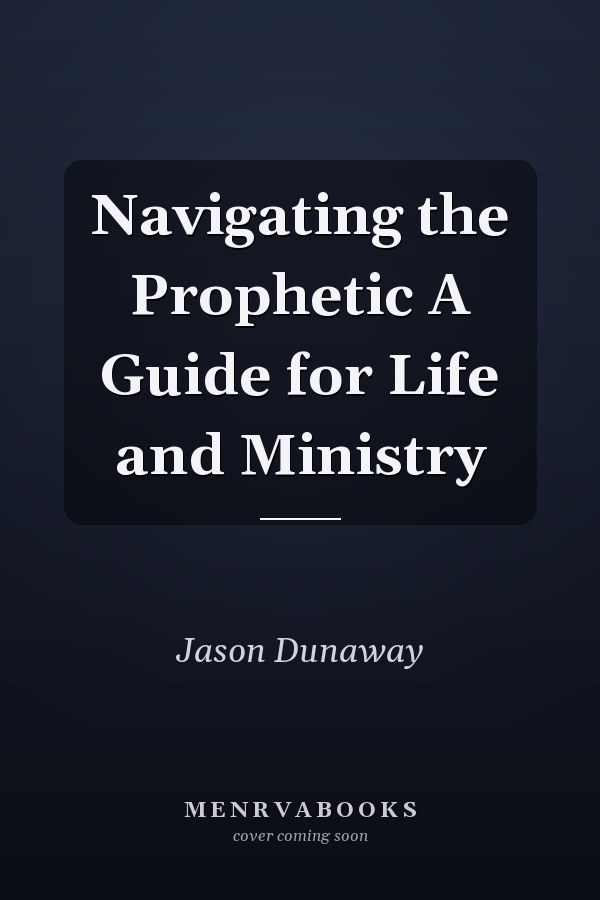 Navigating the Prophetic A Guide for Life and Ministry
