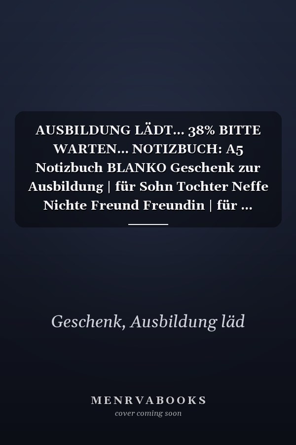 AUSBILDUNG LÄDT... 38% BITTE WARTEN... NOTIZBUCH: A5 Notizbuch BLANKO Geschenk zur Ausbildung | für Sohn Tochter Neffe Nichte Freund Freundin | für ... Azubine | Lustiger Spruch (German Edition)