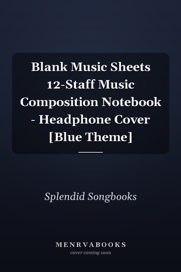 Blank Music Sheets 12-Staff Music Composition Notebook - Headphone Cover [Blue Theme]