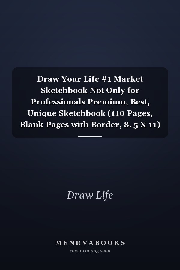Draw Your Life #1 Market Sketchbook Not Only for Professionals Premium, Best, Unique Sketchbook (110 Pages, Blank Pages with Border, 8. 5 X 11)