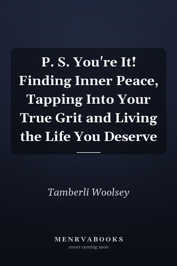 P. S. You're It! Finding Inner Peace, Tapping Into Your True Grit and Living the Life You Deserve