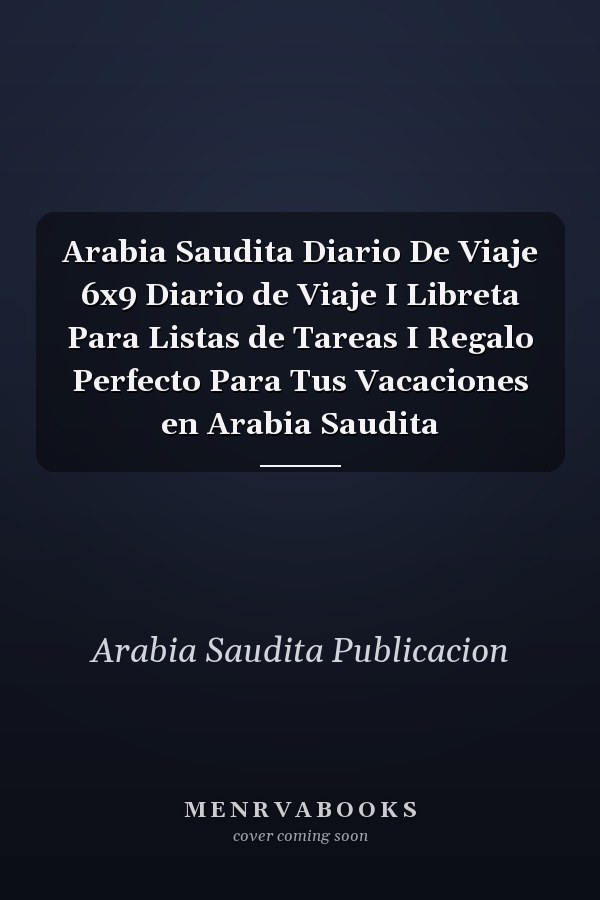 Arabia Saudita Diario De Viaje 6x9 Diario de Viaje I Libreta Para Listas de Tareas I Regalo Perfecto Para Tus Vacaciones en Arabia Saudita