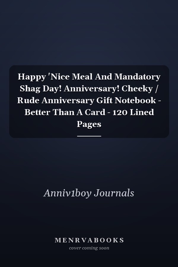 Happy 'Nice Meal And Mandatory Shag Day! Anniversary! Cheeky / Rude Anniversary Gift Notebook - Better Than A Card - 120 Lined Pages