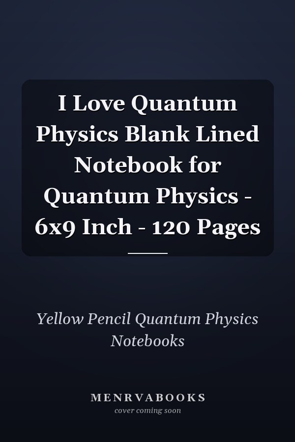 I Love Quantum Physics Blank Lined Notebook for Quantum Physics - 6x9 Inch - 120 Pages