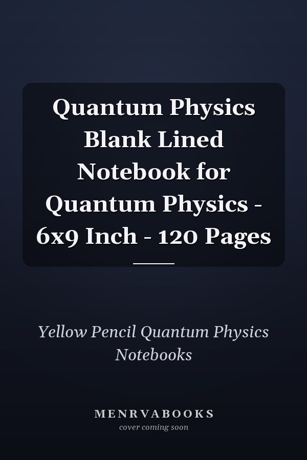 Quantum Physics Blank Lined Notebook for Quantum Physics - 6x9 Inch - 120 Pages
