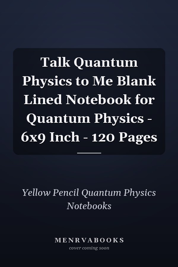 Talk Quantum Physics to Me Blank Lined Notebook for Quantum Physics - 6x9 Inch - 120 Pages