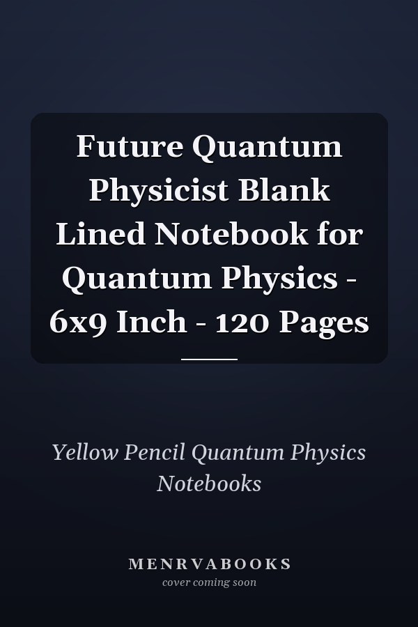 Future Quantum Physicist Blank Lined Notebook for Quantum Physics - 6x9 Inch - 120 Pages
