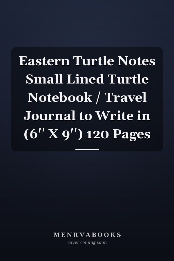Eastern Turtle Notes Small Lined Turtle Notebook / Travel Journal to Write in (6'' X 9'') 120 Pages