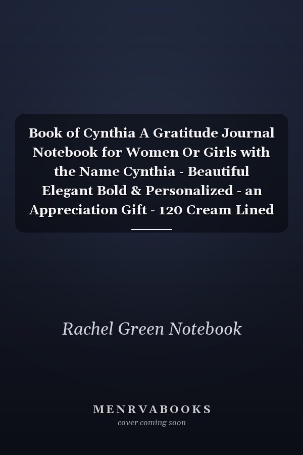 Book of Cynthia A Gratitude Journal Notebook for Women Or Girls with the Name Cynthia - Beautiful Elegant Bold & Personalized - an Appreciation Gift - 120 Cream Lined Writing Pages - 6 X9 Diary Or Notepad