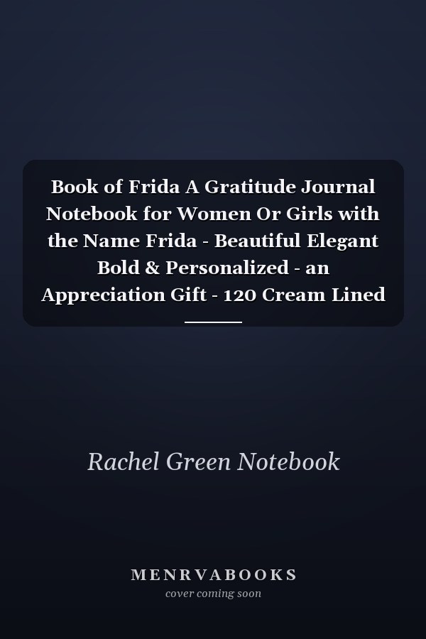 Book of Frida A Gratitude Journal Notebook for Women Or Girls with the Name Frida - Beautiful Elegant Bold & Personalized - an Appreciation Gift - 120 Cream Lined Writing Pages - 6 X9 Diary Or Notepad
