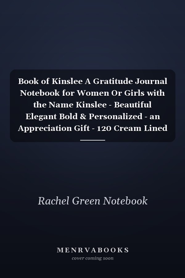 Book of Kinslee A Gratitude Journal Notebook for Women Or Girls with the Name Kinslee - Beautiful Elegant Bold & Personalized - an Appreciation Gift - 120 Cream Lined Writing Pages - 6 X9 Diary Or Notepad