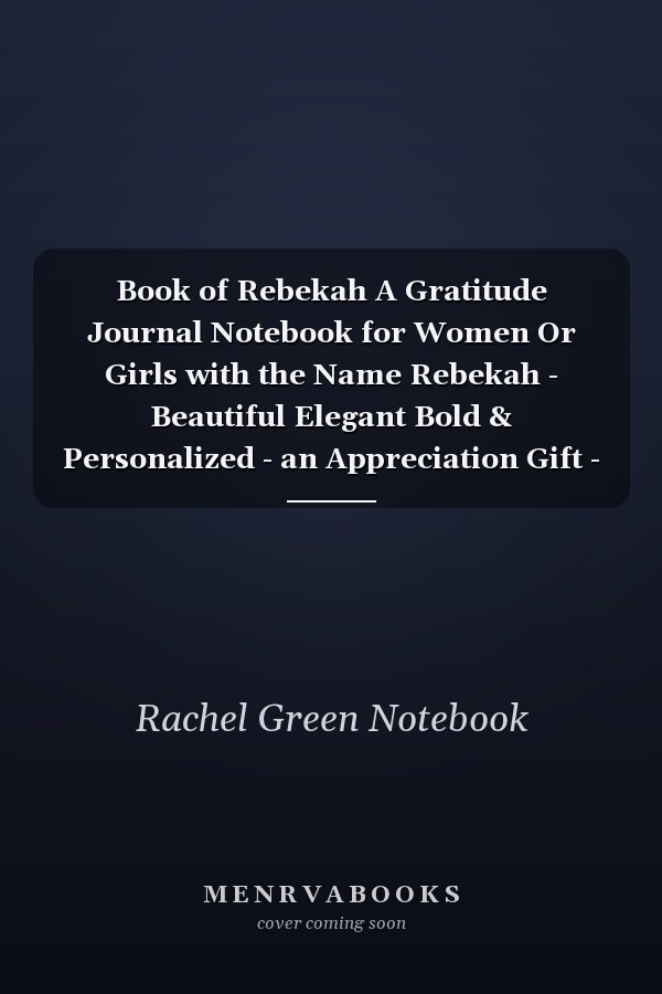 Book of Rebekah A Gratitude Journal Notebook for Women Or Girls with the Name Rebekah - Beautiful Elegant Bold & Personalized - an Appreciation Gift - 120 Cream Lined Writing Pages - 6 X9 Diary Or Notepad