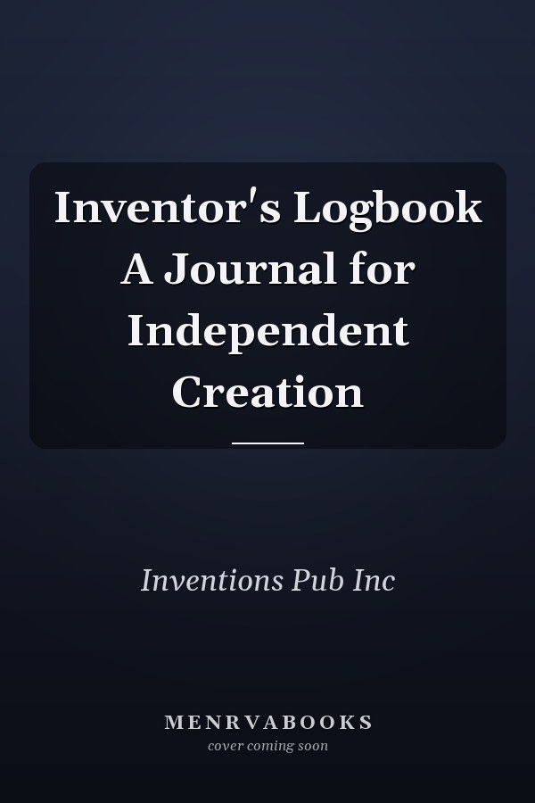 Inventor's Logbook A Journal for Independent Creation