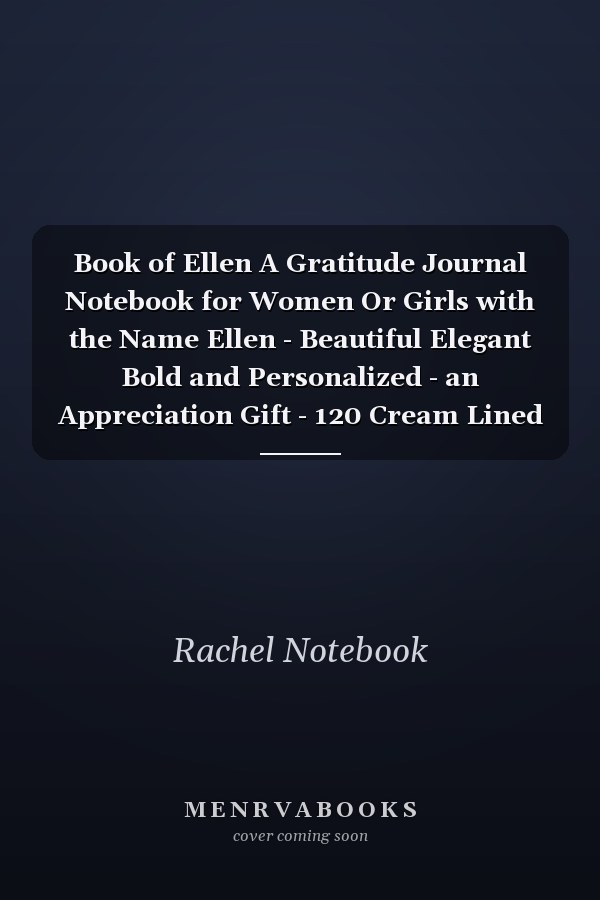 Book of Ellen A Gratitude Journal Notebook for Women Or Girls with the Name Ellen - Beautiful Elegant Bold and Personalized - an Appreciation Gift - 120 Cream Lined Writing Pages - 6 X9 Diary Or Notepad
