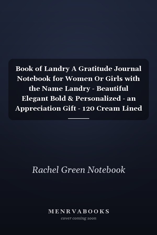 Book of Landry A Gratitude Journal Notebook for Women Or Girls with the Name Landry - Beautiful Elegant Bold & Personalized - an Appreciation Gift - 120 Cream Lined Writing Pages - 6 X9 Diary Or Notepad