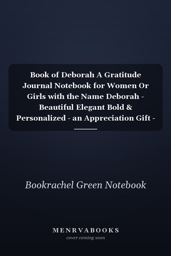 Book of Deborah A Gratitude Journal Notebook for Women Or Girls with the Name Deborah - Beautiful Elegant Bold & Personalized - an Appreciation Gift - 120 Cream Lined Writing Pages - 6 X9 Diary Or Notepad
