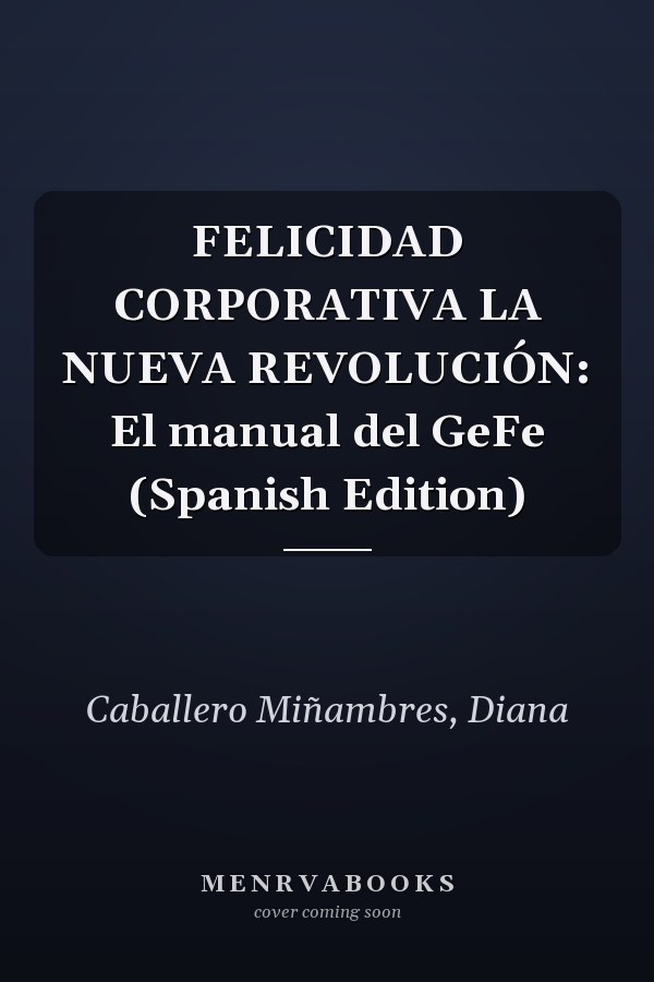 FELICIDAD CORPORATIVA LA NUEVA REVOLUCIÓN: El manual del GeFe (Spanish Edition)