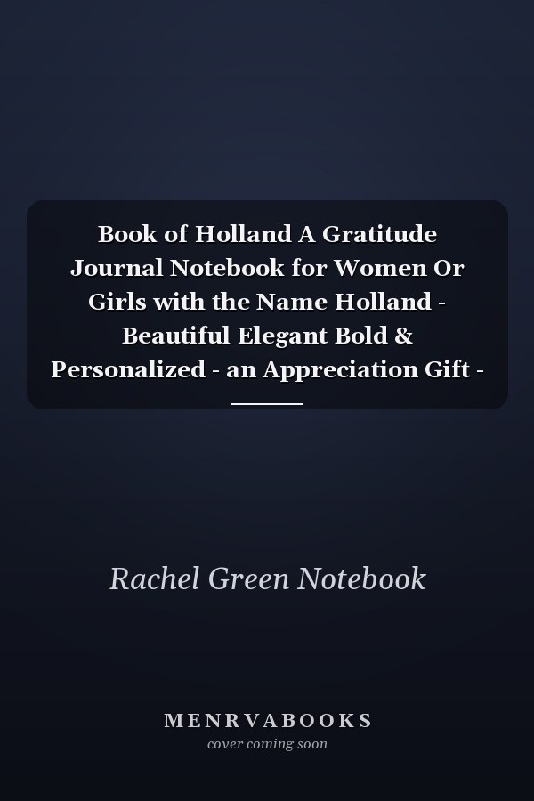 Book of Holland A Gratitude Journal Notebook for Women Or Girls with the Name Holland - Beautiful Elegant Bold & Personalized - an Appreciation Gift - 120 Cream Lined Writing Pages - 6 X9 Diary Or Notepad