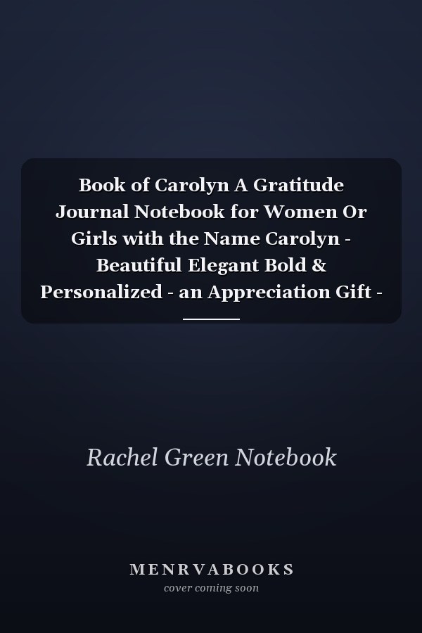 Book of Carolyn A Gratitude Journal Notebook for Women Or Girls with the Name Carolyn - Beautiful Elegant Bold & Personalized - an Appreciation Gift - 120 Cream Lined Writing Pages - 6 X9 Diary Or Notepad