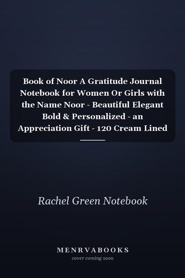 Book of Noor A Gratitude Journal Notebook for Women Or Girls with the Name Noor - Beautiful Elegant Bold & Personalized - an Appreciation Gift - 120 Cream Lined Writing Pages - 6 X9 Diary Or Notepad