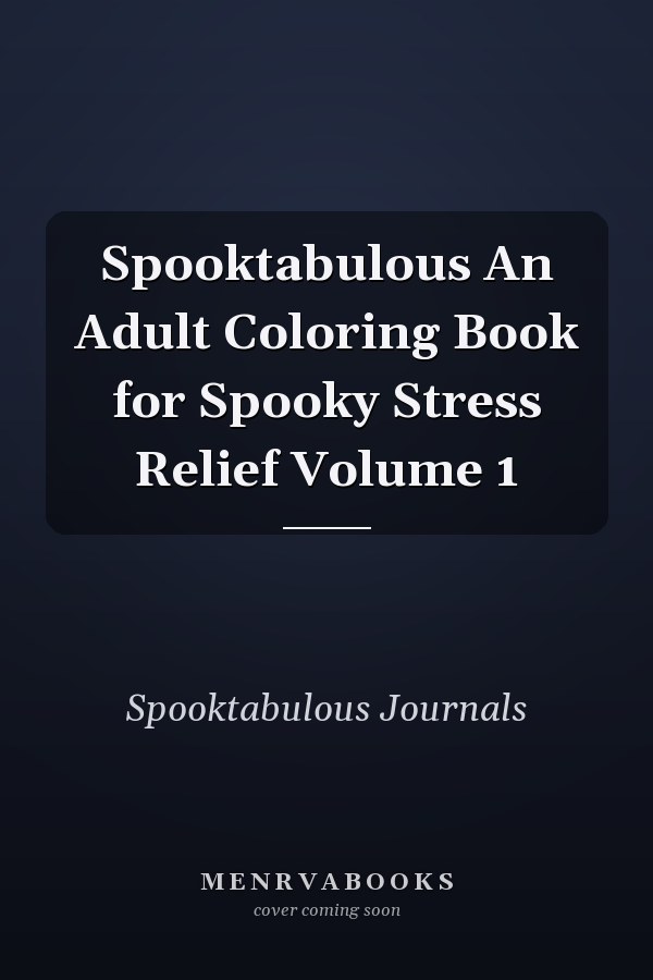 Spooktabulous An Adult Coloring Book for Spooky Stress Relief Volume 1