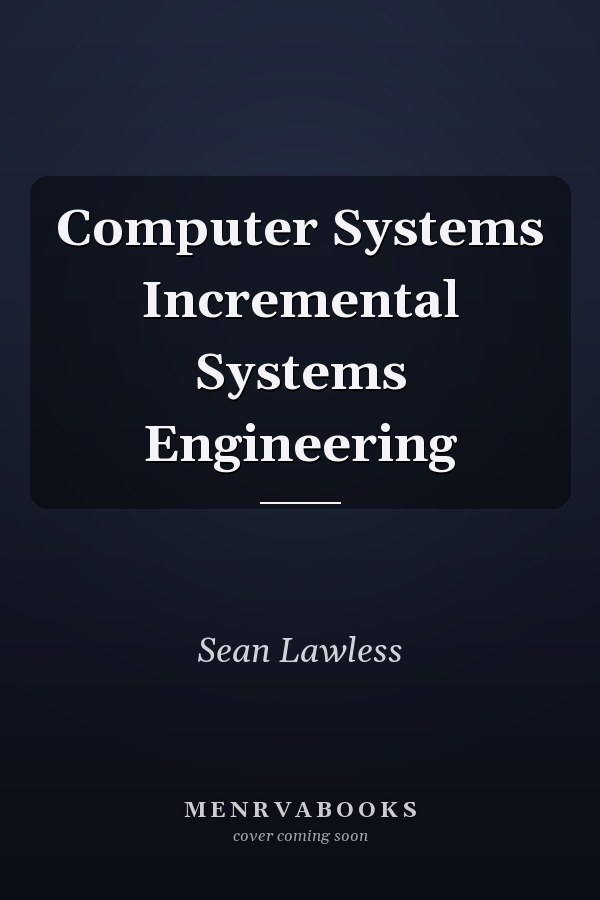 Computer Systems Incremental Systems Engineering