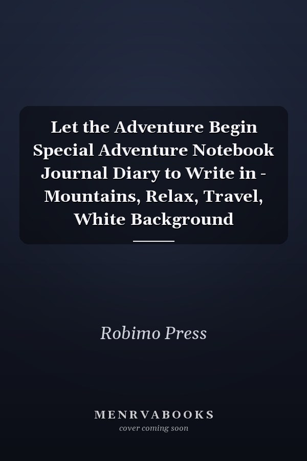 Let the Adventure Begin Special Adventure Notebook Journal Diary to Write in - Mountains, Relax, Travel, White Background