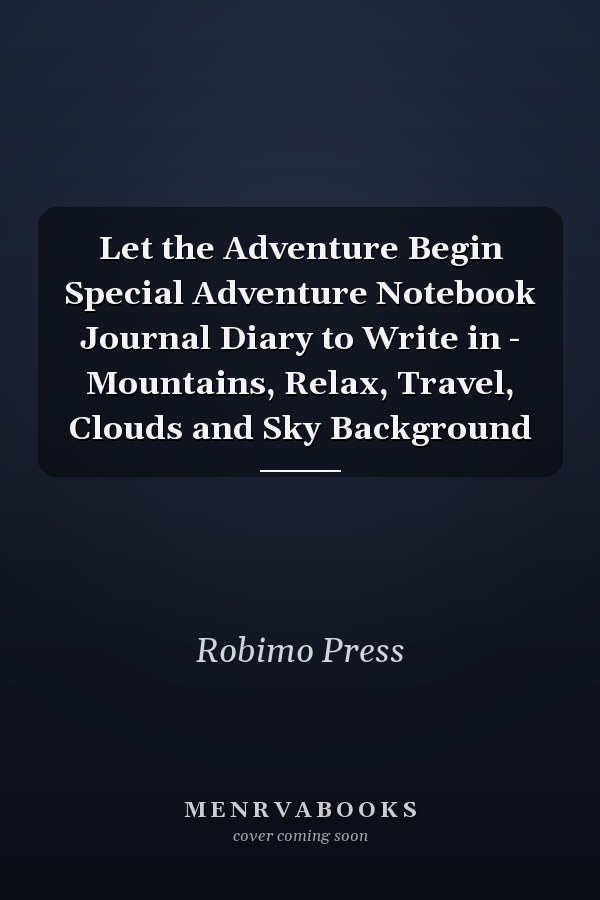 Let the Adventure Begin Special Adventure Notebook Journal Diary to Write in - Mountains, Relax, Travel, Clouds and Sky Background